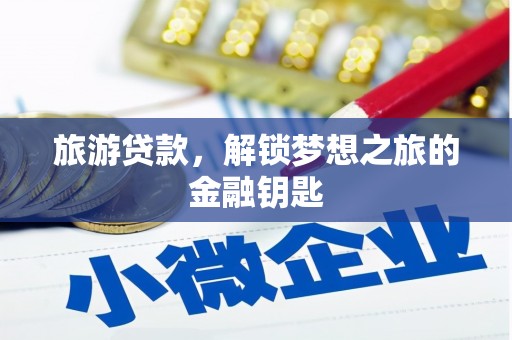 东兴旅游贷款，解锁梦想之旅的金融钥匙