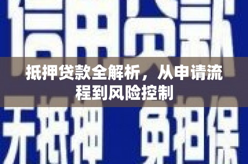东兴抵押贷款全解析，从申请流程到风险控制