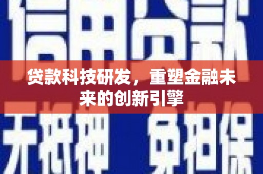 东兴贷款科技研发，重塑金融未来的创新引擎