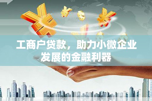 东兴工商户贷款，助力小微企业发展的金融利器