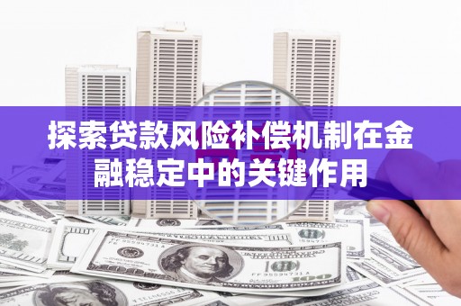 东兴探索贷款风险补偿机制在金融稳定中的关键作用
