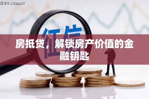 东兴房抵贷，解锁房产价值的金融钥匙