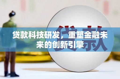 东兴贷款科技研发，重塑金融未来的创新引擎