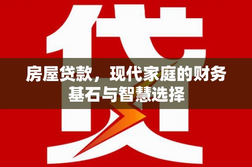 东兴房屋贷款，现代家庭的财务基石与智慧选择