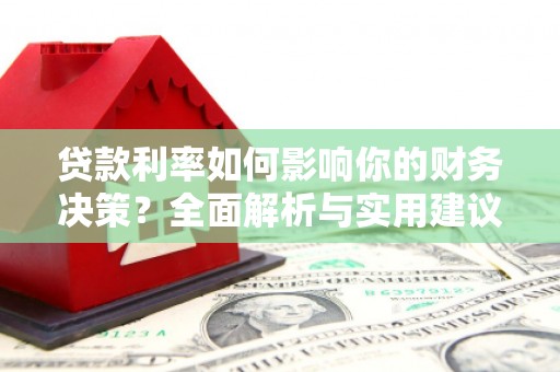东兴贷款利率如何影响你的财务决策？全面解析与实用建议