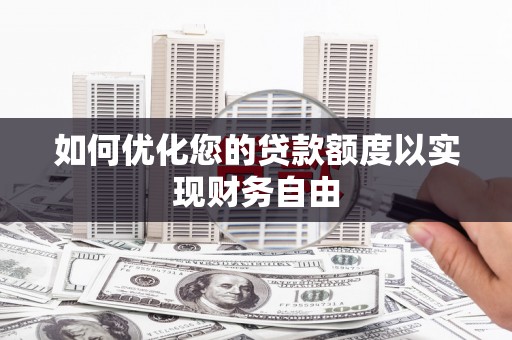 东兴如何优化您的贷款额度以实现财务自由