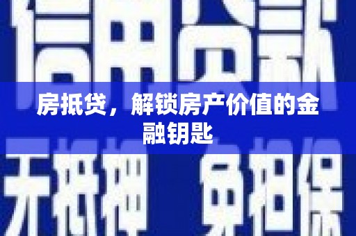 东兴房抵贷，解锁房产价值的金融钥匙
