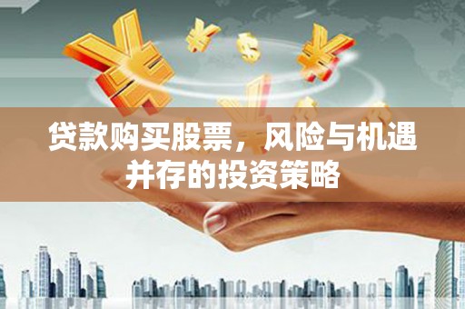 东兴贷款购买股票，风险与机遇并存的投资策略
