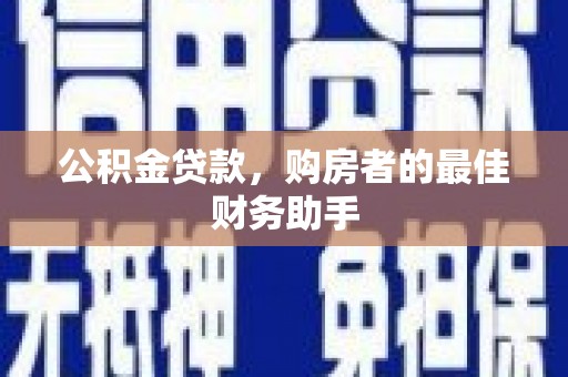 东兴公积金贷款，购房者的最佳财务助手