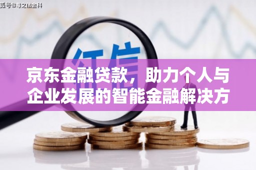 东兴京东金融贷款，助力个人与企业发展的智能金融解决方案