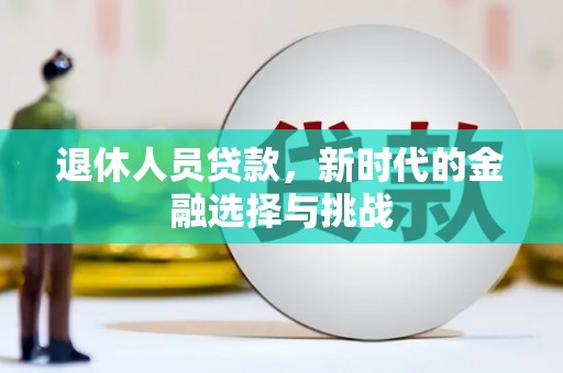 东兴退休人员贷款，新时代的金融选择与挑战