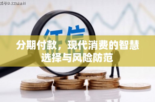 东兴分期付款，现代消费的智慧选择与风险防范