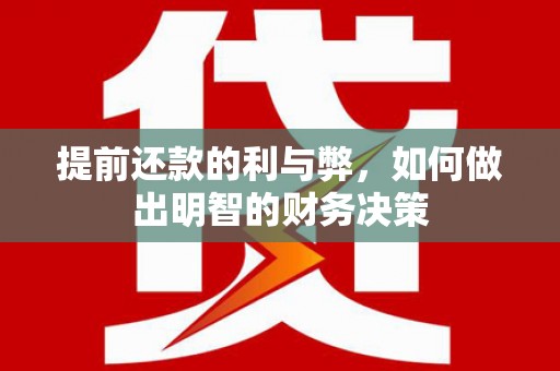 东兴提前还款的利与弊，如何做出明智的财务决策