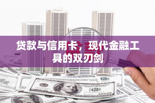 东兴贷款与信用卡，现代金融工具的双刃剑