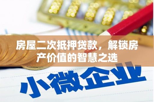 东兴房屋二次抵押贷款，解锁房产价值的智慧之选