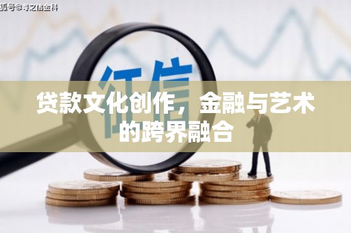 东兴贷款文化创作，金融与艺术的跨界融合