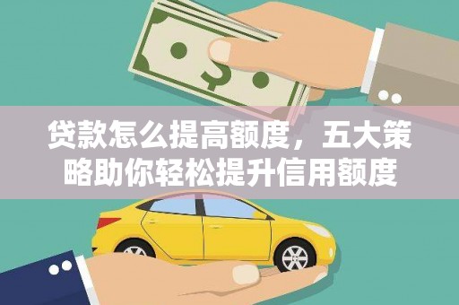 东兴贷款怎么提高额度，五大策略助你轻松提升信用额度