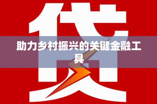 东兴助力乡村振兴的关键金融工具