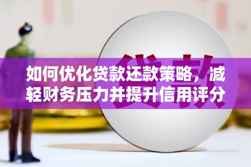 东兴如何优化贷款还款策略，减轻财务压力并提升信用评分