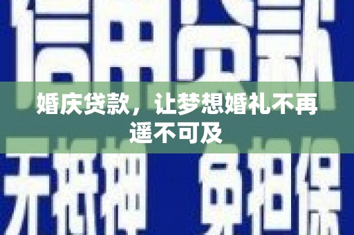 东兴婚庆贷款，让梦想婚礼不再遥不可及