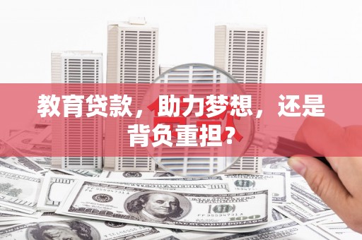 东兴教育贷款，助力梦想，还是背负重担？