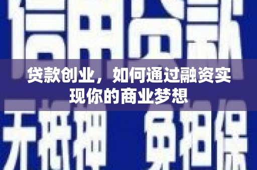 东兴贷款创业，如何通过融资实现你的商业梦想