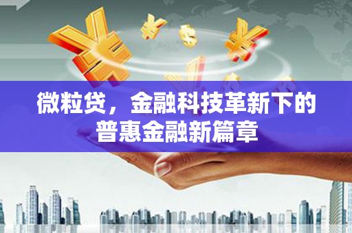 东兴微粒贷，金融科技革新下的普惠金融新篇章
