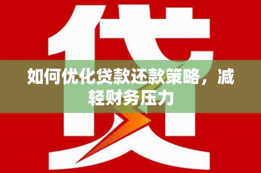 东兴如何优化贷款还款策略，减轻财务压力