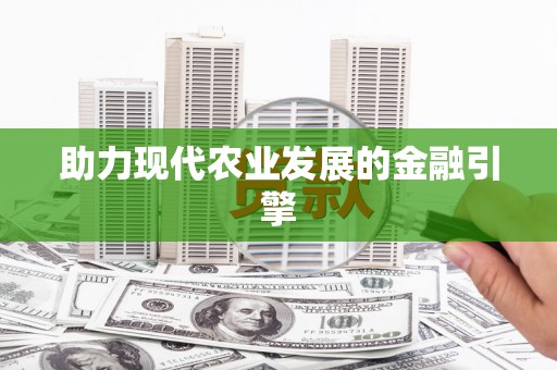 东兴助力现代农业发展的金融引擎