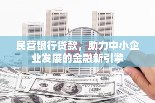 东兴民营银行贷款，助力中小企业发展的金融新引擎
