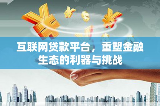 东兴互联网贷款平台，重塑金融生态的利器与挑战