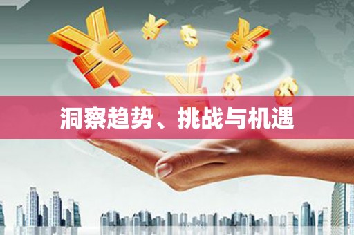 东兴洞察趋势、挑战与机遇