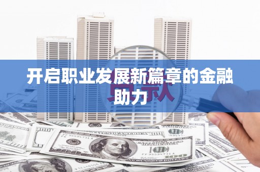 东兴开启职业发展新篇章的金融助力