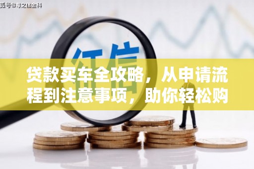 东兴贷款买车全攻略，从申请流程到注意事项，助你轻松购车