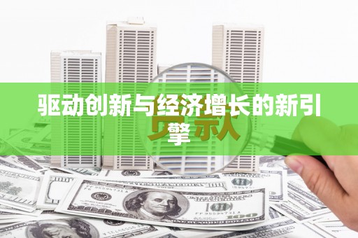 东兴驱动创新与经济增长的新引擎