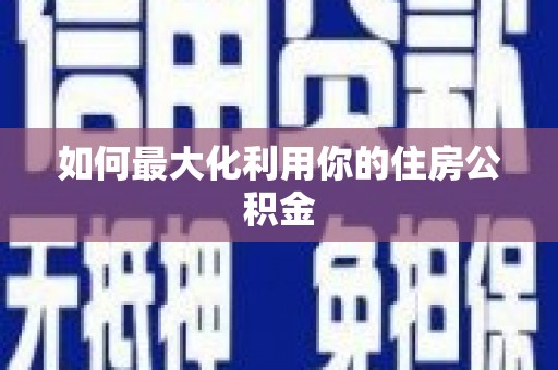 东兴如何最大化利用你的住房公积金
