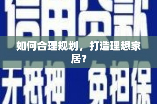 东兴如何合理规划，打造理想家居？