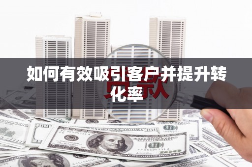 东兴如何有效吸引客户并提升转化率