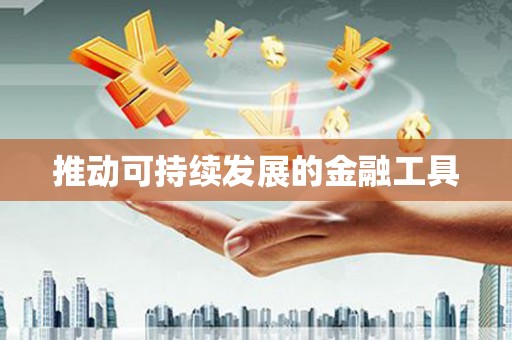 东兴推动可持续发展的金融工具