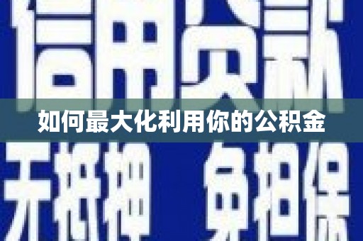 东兴如何最大化利用你的公积金