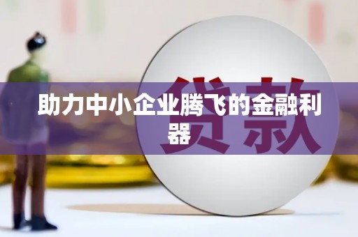 东兴助力中小企业腾飞的金融利器