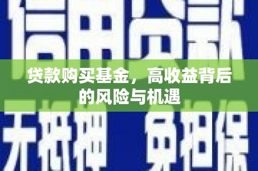 东兴贷款购买基金，高收益背后的风险与机遇